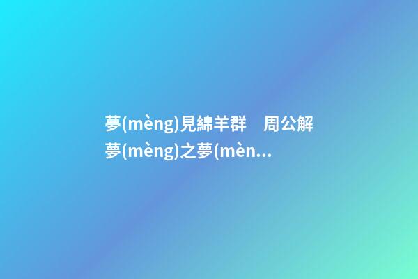 夢(mèng)見綿羊群　周公解夢(mèng)之夢(mèng)到綿羊群